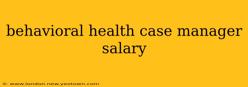 behavioral health case manager salary