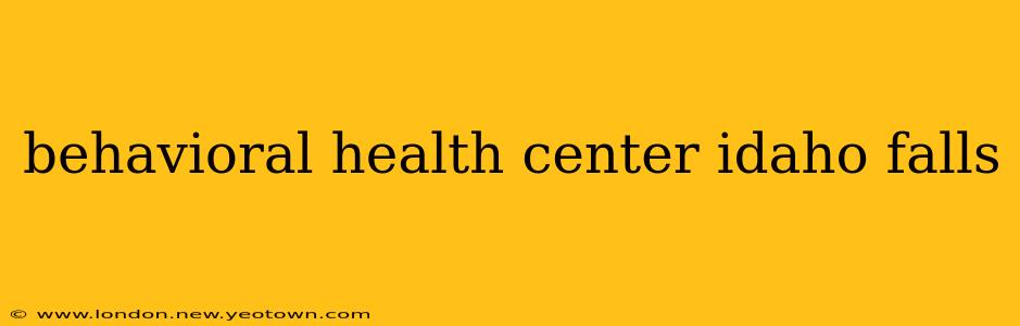 behavioral health center idaho falls
