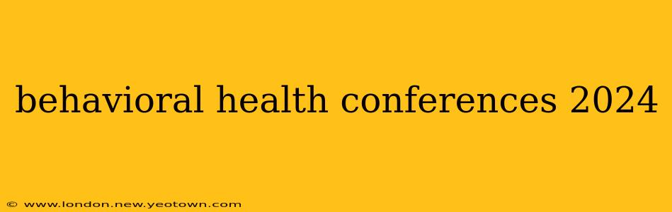behavioral health conferences 2024