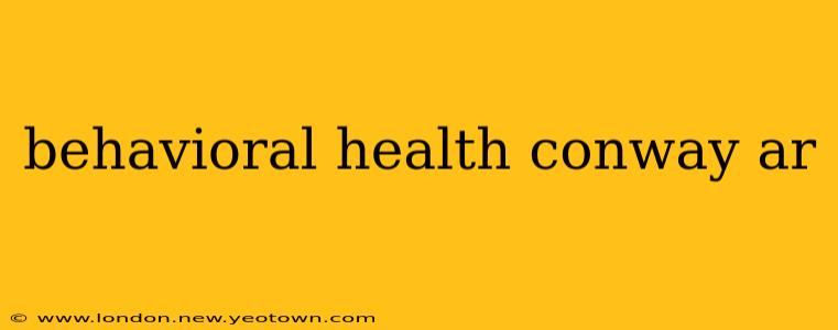 behavioral health conway ar