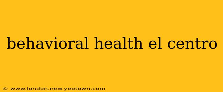behavioral health el centro