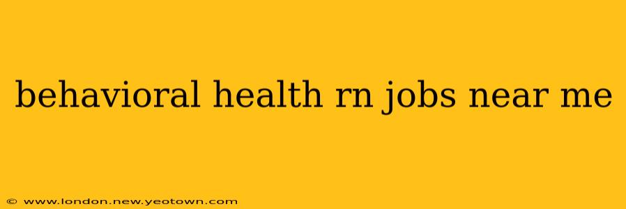 behavioral health rn jobs near me