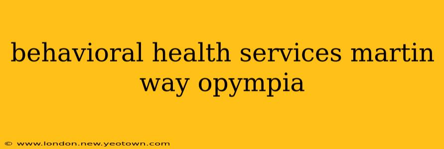 behavioral health services martin way opympia