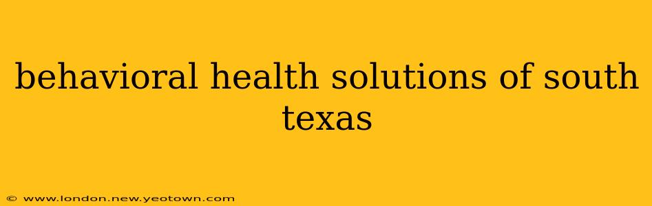 behavioral health solutions of south texas