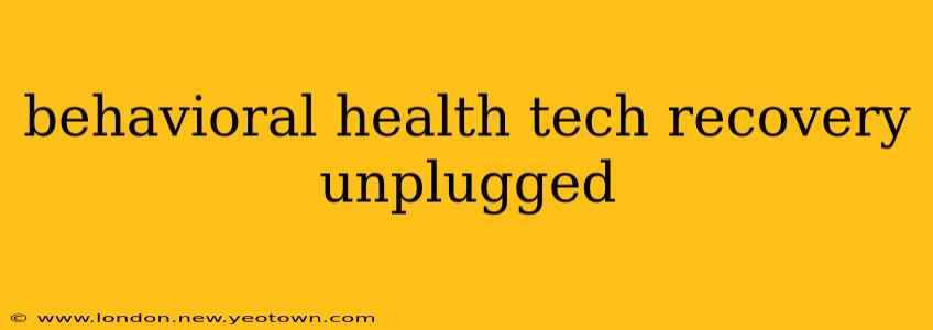 behavioral health tech recovery unplugged