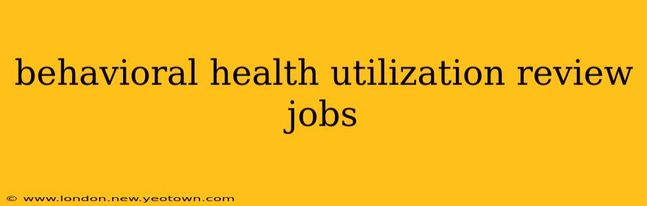 behavioral health utilization review jobs