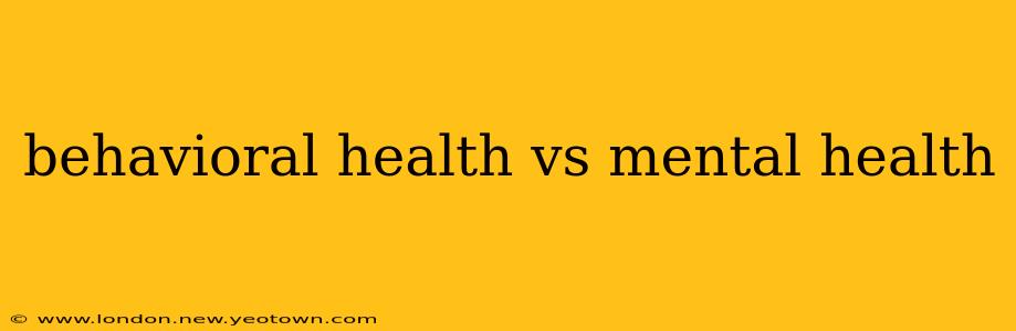 behavioral health vs mental health