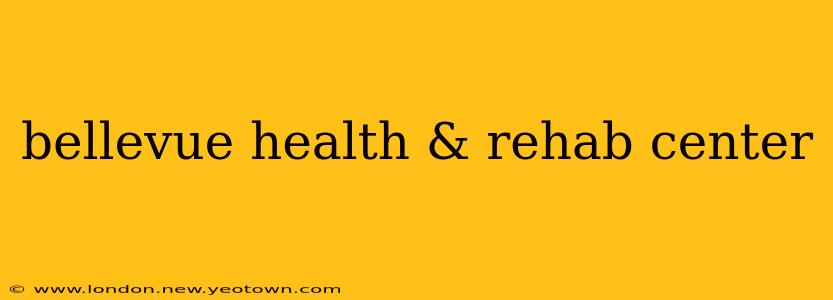 bellevue health & rehab center