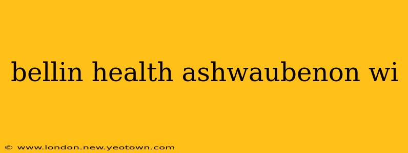 bellin health ashwaubenon wi