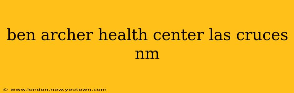 ben archer health center las cruces nm