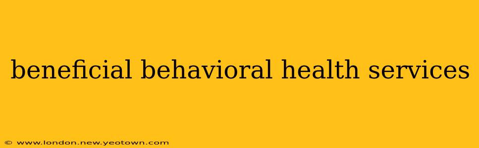 beneficial behavioral health services