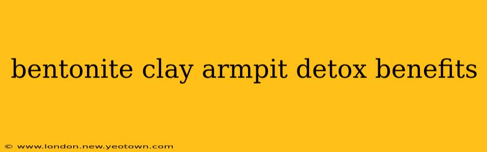 bentonite clay armpit detox benefits