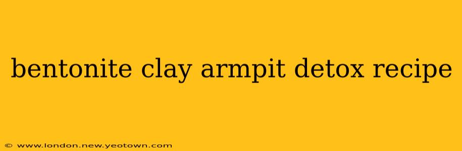 bentonite clay armpit detox recipe