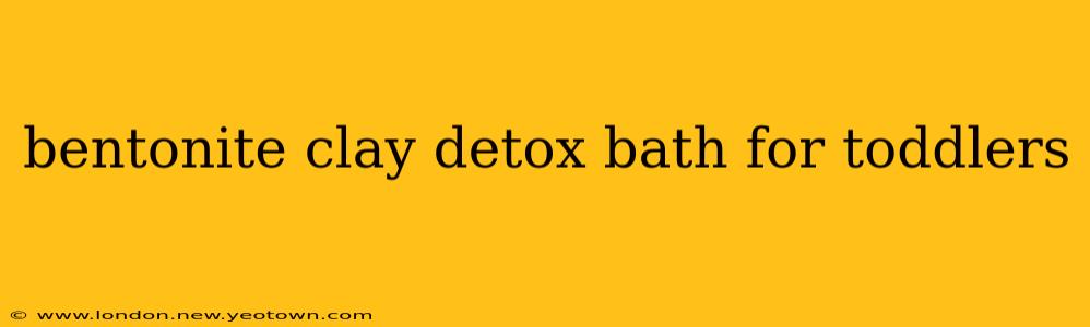 bentonite clay detox bath for toddlers
