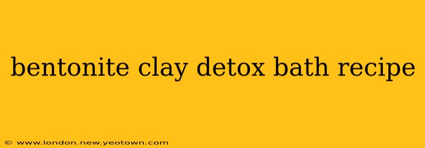 bentonite clay detox bath recipe