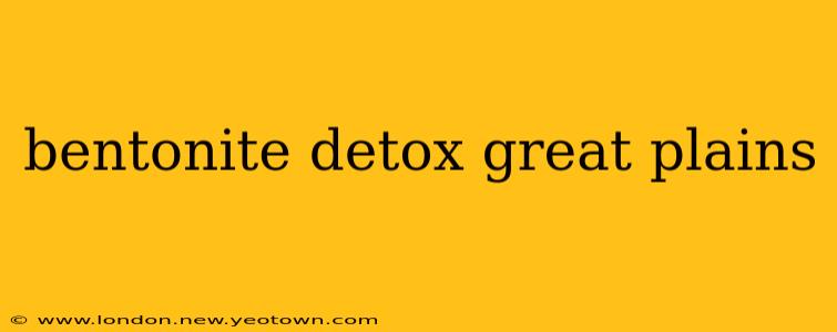 bentonite detox great plains