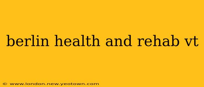 berlin health and rehab vt