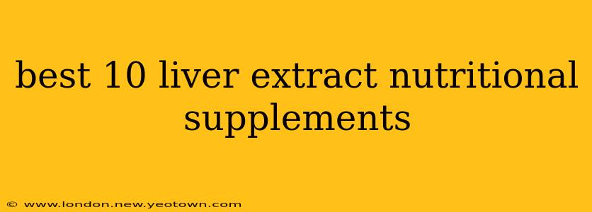 best 10 liver extract nutritional supplements