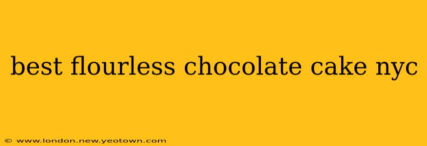 best flourless chocolate cake nyc