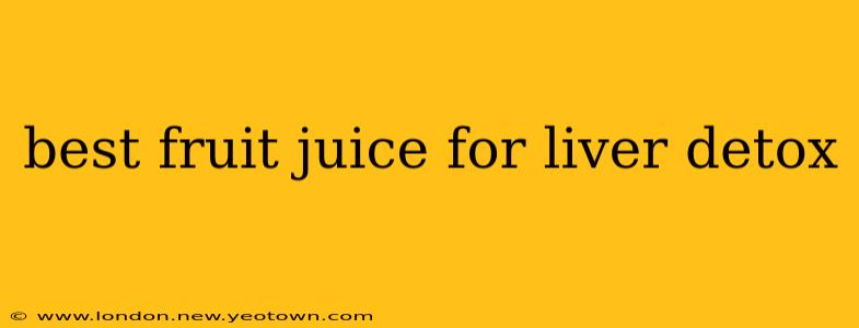 best fruit juice for liver detox