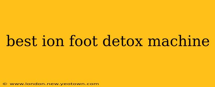 best ion foot detox machine
