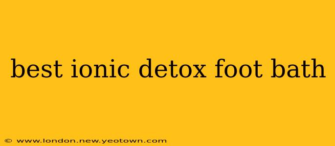 best ionic detox foot bath