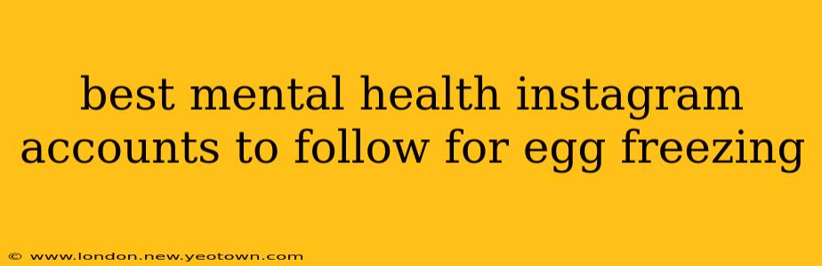 best mental health instagram accounts to follow for egg freezing