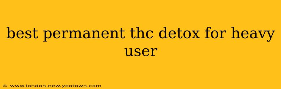 best permanent thc detox for heavy user