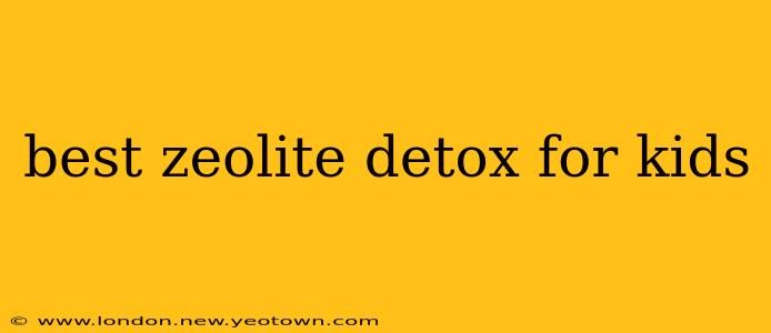 best zeolite detox for kids