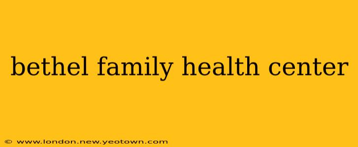 bethel family health center