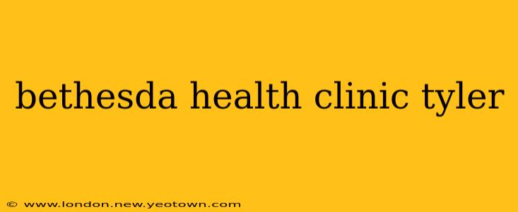 bethesda health clinic tyler