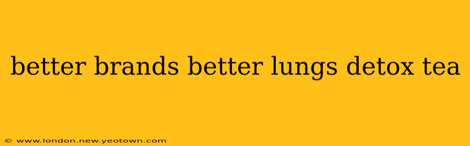 better brands better lungs detox tea