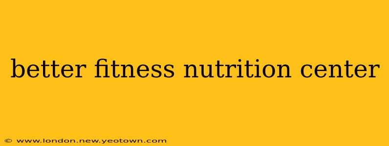 better fitness nutrition center