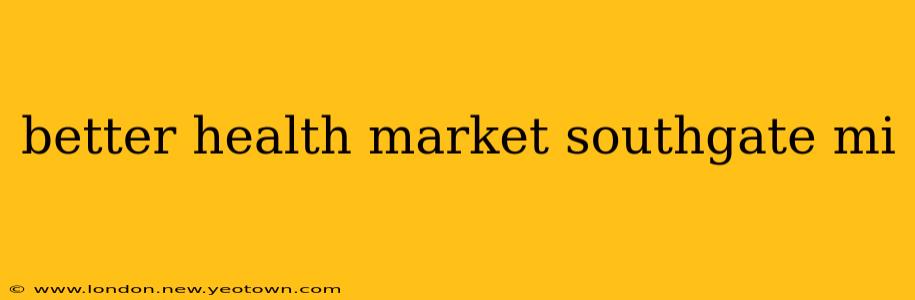 better health market southgate mi