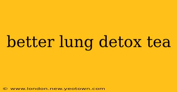better lung detox tea