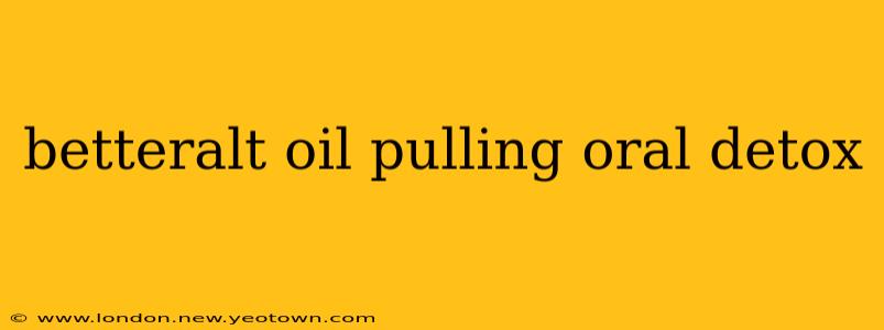 betteralt oil pulling oral detox
