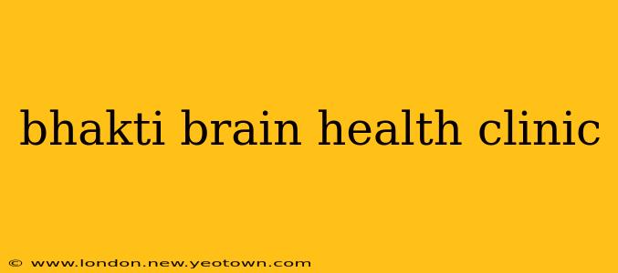 bhakti brain health clinic