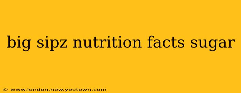 big sipz nutrition facts sugar