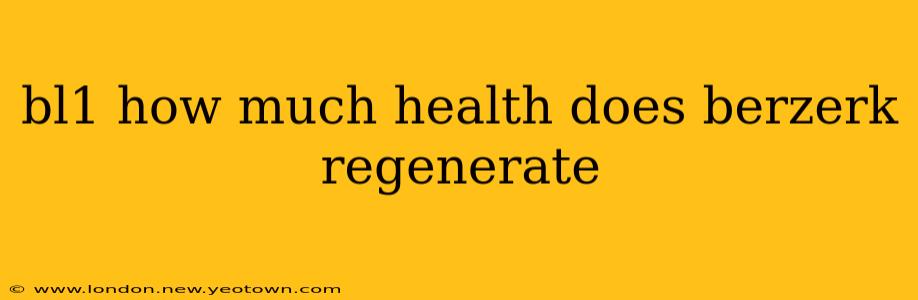 bl1 how much health does berzerk regenerate