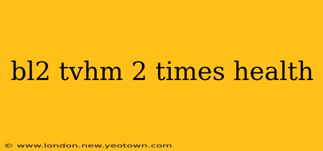 bl2 tvhm 2 times health