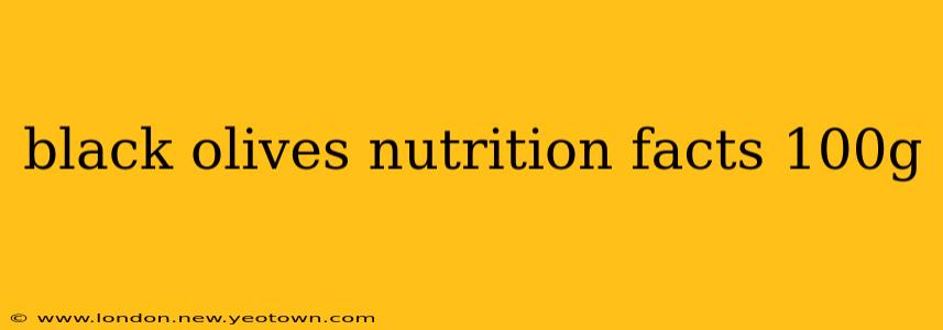 black olives nutrition facts 100g