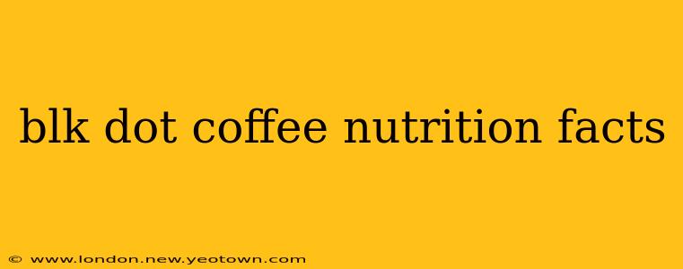 blk dot coffee nutrition facts