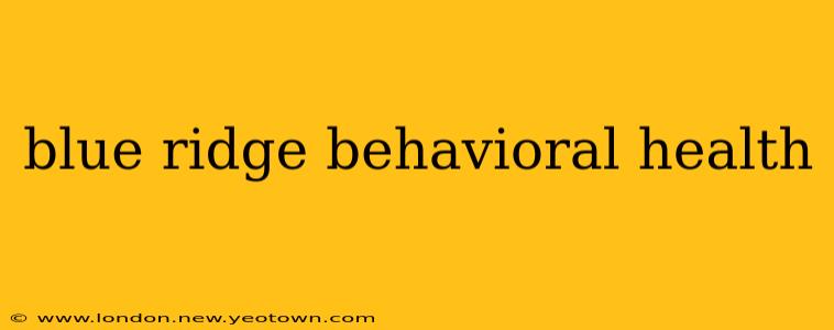 blue ridge behavioral health