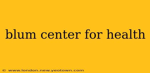 blum center for health