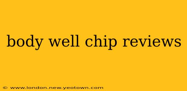 body well chip reviews