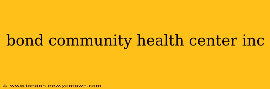 bond community health center inc