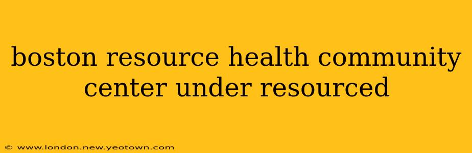 boston resource health community center under resourced