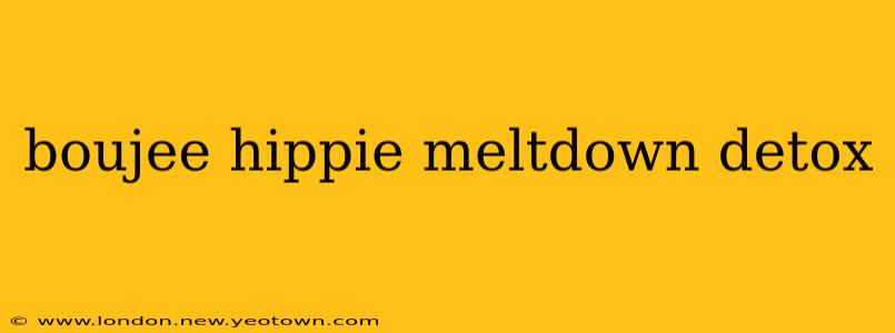boujee hippie meltdown detox