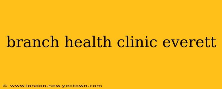 branch health clinic everett