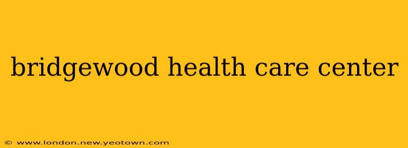 bridgewood health care center